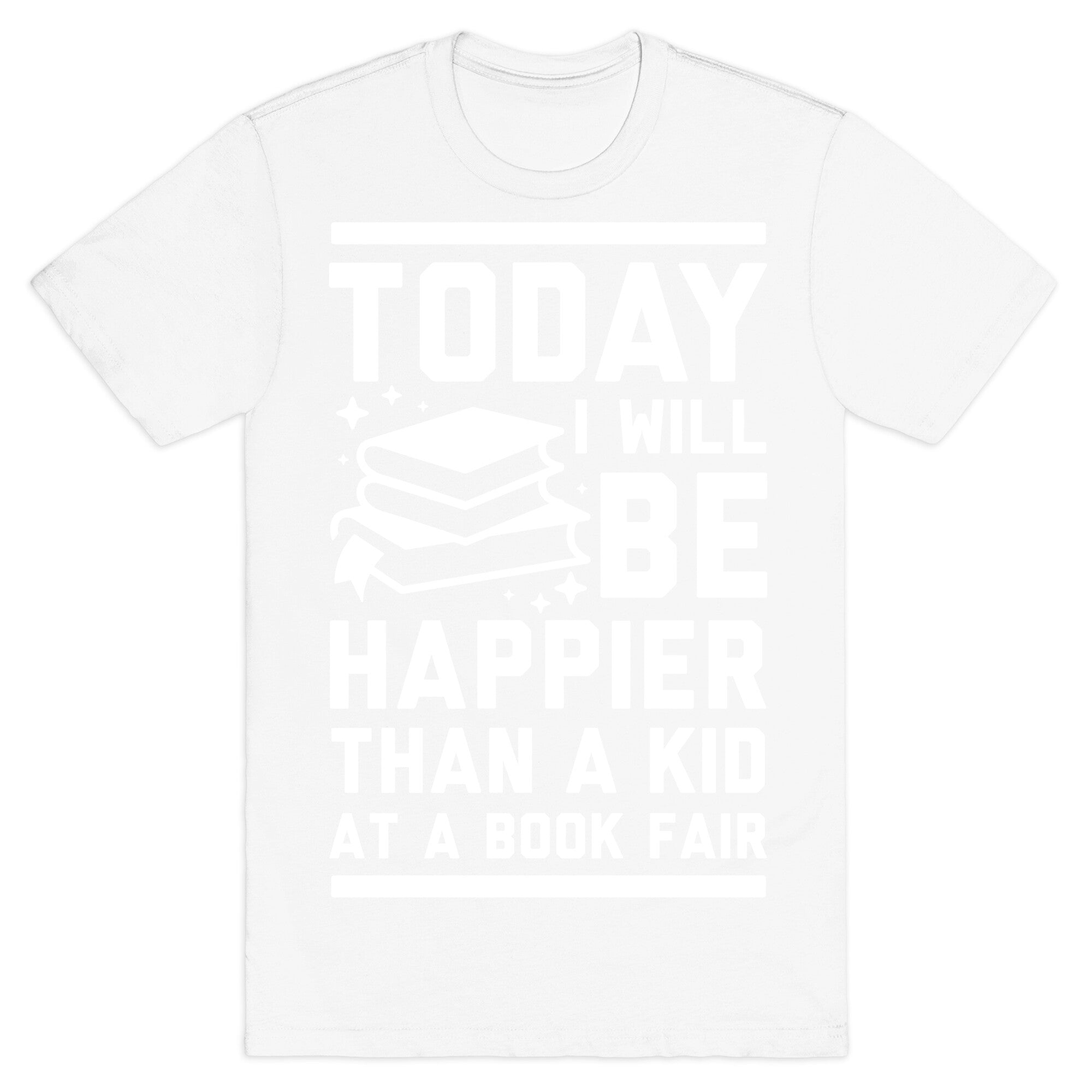 Today I Will Be Happier Than a Kid at a Book Fair T-Shirt